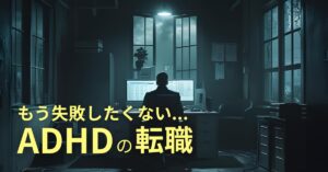 ADHDの人の転職で失敗しない方法から注意点について徹底解説